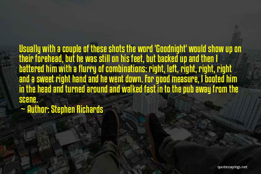 Stephen Richards Quotes: Usually With A Couple Of These Shots The Word 'goodnight' Would Show Up On Their Forehead, But He Was Still