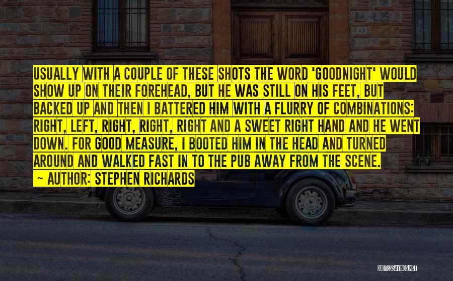 Stephen Richards Quotes: Usually With A Couple Of These Shots The Word 'goodnight' Would Show Up On Their Forehead, But He Was Still