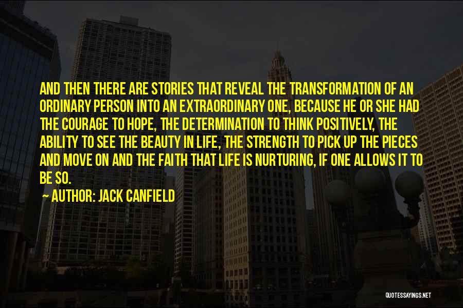 Jack Canfield Quotes: And Then There Are Stories That Reveal The Transformation Of An Ordinary Person Into An Extraordinary One, Because He Or