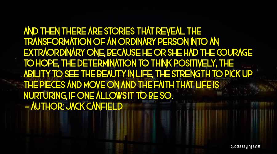 Jack Canfield Quotes: And Then There Are Stories That Reveal The Transformation Of An Ordinary Person Into An Extraordinary One, Because He Or