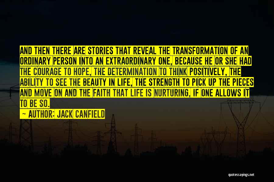 Jack Canfield Quotes: And Then There Are Stories That Reveal The Transformation Of An Ordinary Person Into An Extraordinary One, Because He Or