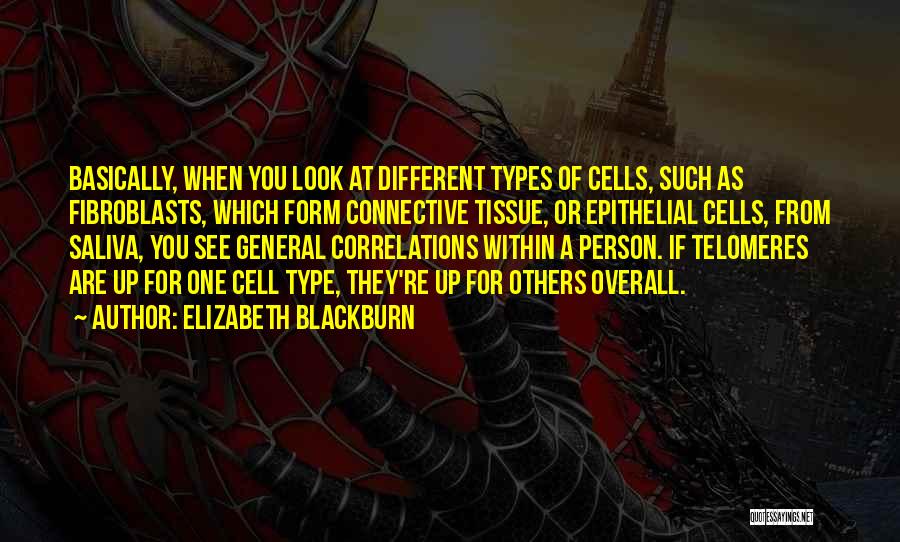 Elizabeth Blackburn Quotes: Basically, When You Look At Different Types Of Cells, Such As Fibroblasts, Which Form Connective Tissue, Or Epithelial Cells, From