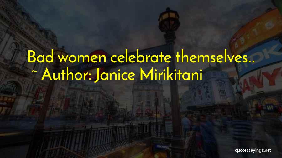 Janice Mirikitani Quotes: Bad Women Celebrate Themselves..