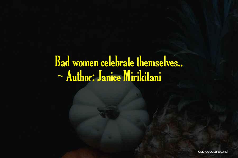 Janice Mirikitani Quotes: Bad Women Celebrate Themselves..