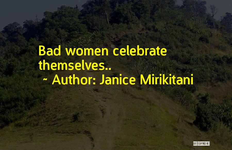 Janice Mirikitani Quotes: Bad Women Celebrate Themselves..