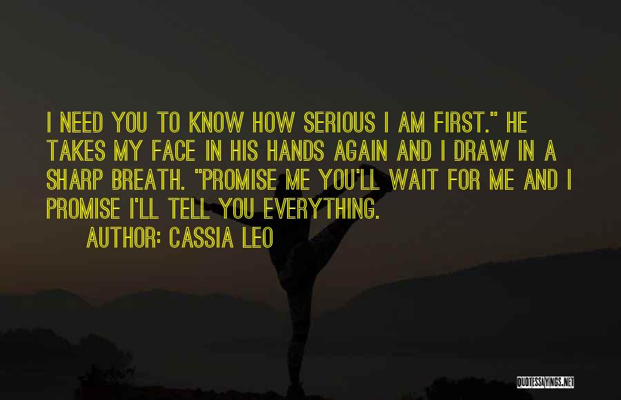 Cassia Leo Quotes: I Need You To Know How Serious I Am First. He Takes My Face In His Hands Again And I