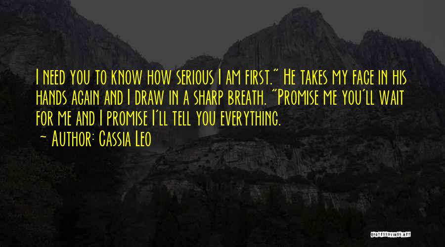 Cassia Leo Quotes: I Need You To Know How Serious I Am First. He Takes My Face In His Hands Again And I