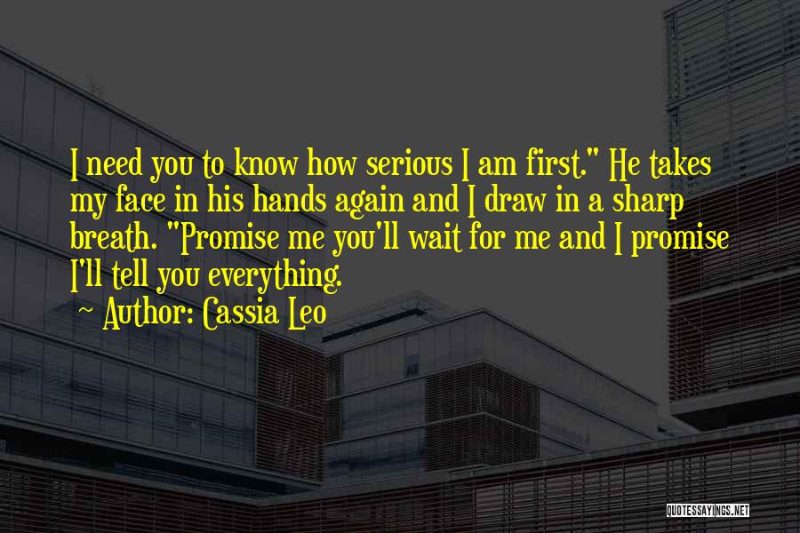 Cassia Leo Quotes: I Need You To Know How Serious I Am First. He Takes My Face In His Hands Again And I