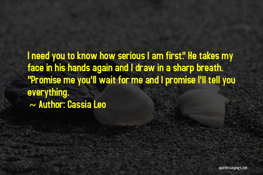 Cassia Leo Quotes: I Need You To Know How Serious I Am First. He Takes My Face In His Hands Again And I