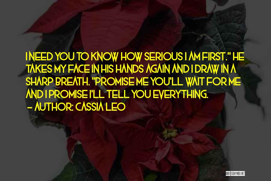 Cassia Leo Quotes: I Need You To Know How Serious I Am First. He Takes My Face In His Hands Again And I
