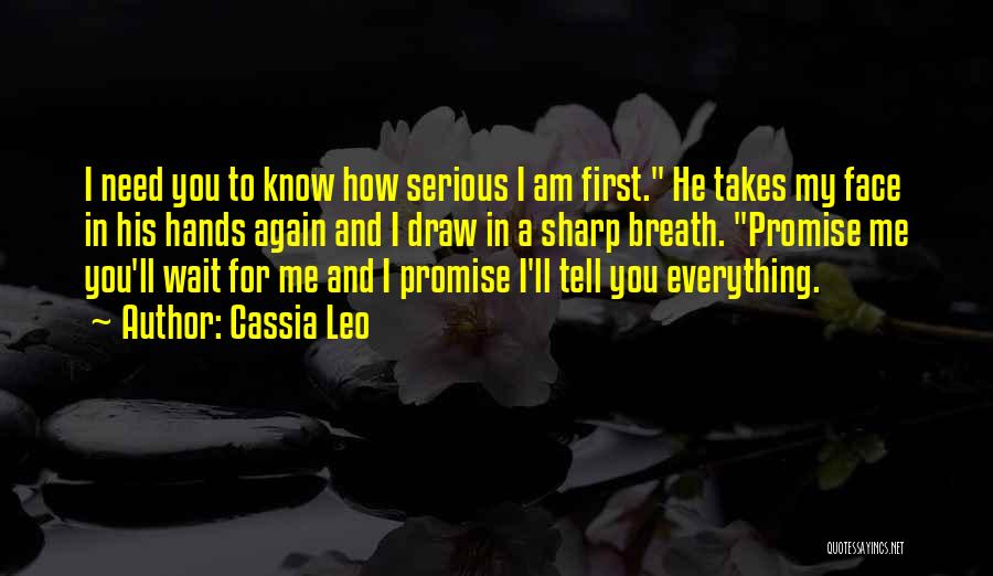 Cassia Leo Quotes: I Need You To Know How Serious I Am First. He Takes My Face In His Hands Again And I