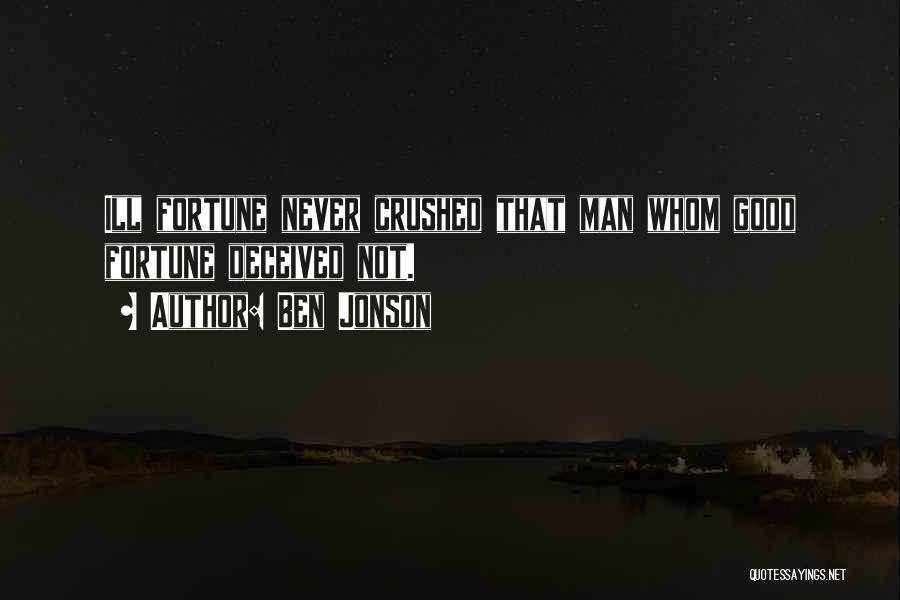 Ben Jonson Quotes: Ill Fortune Never Crushed That Man Whom Good Fortune Deceived Not.