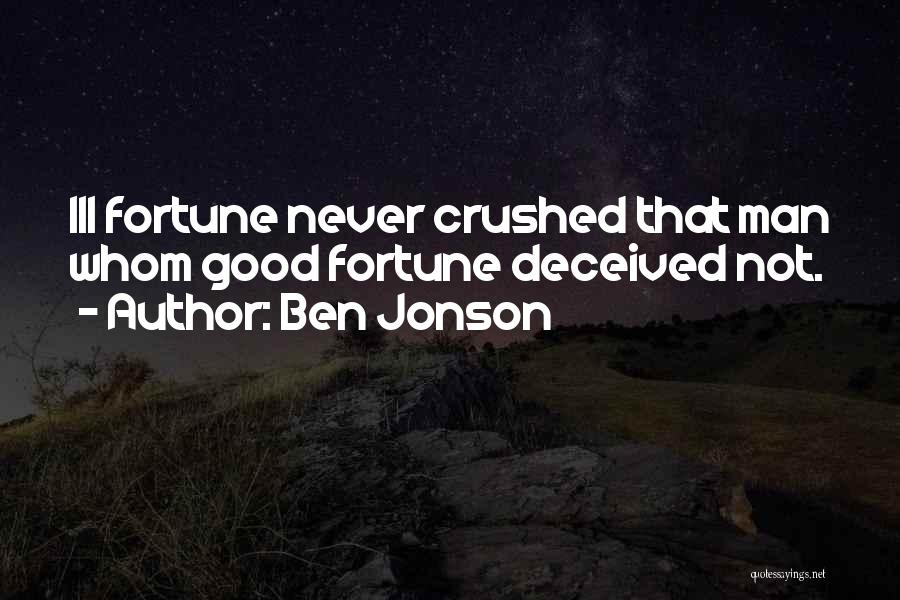 Ben Jonson Quotes: Ill Fortune Never Crushed That Man Whom Good Fortune Deceived Not.
