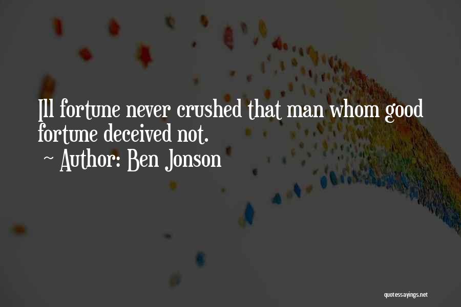 Ben Jonson Quotes: Ill Fortune Never Crushed That Man Whom Good Fortune Deceived Not.