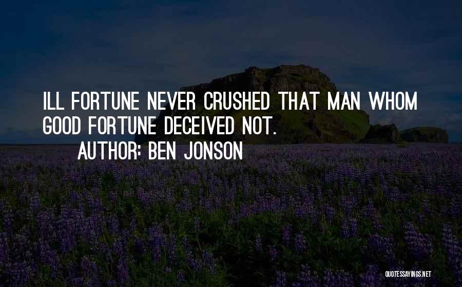 Ben Jonson Quotes: Ill Fortune Never Crushed That Man Whom Good Fortune Deceived Not.