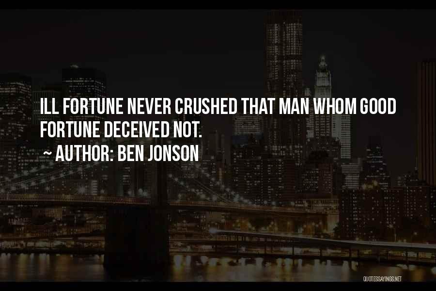 Ben Jonson Quotes: Ill Fortune Never Crushed That Man Whom Good Fortune Deceived Not.