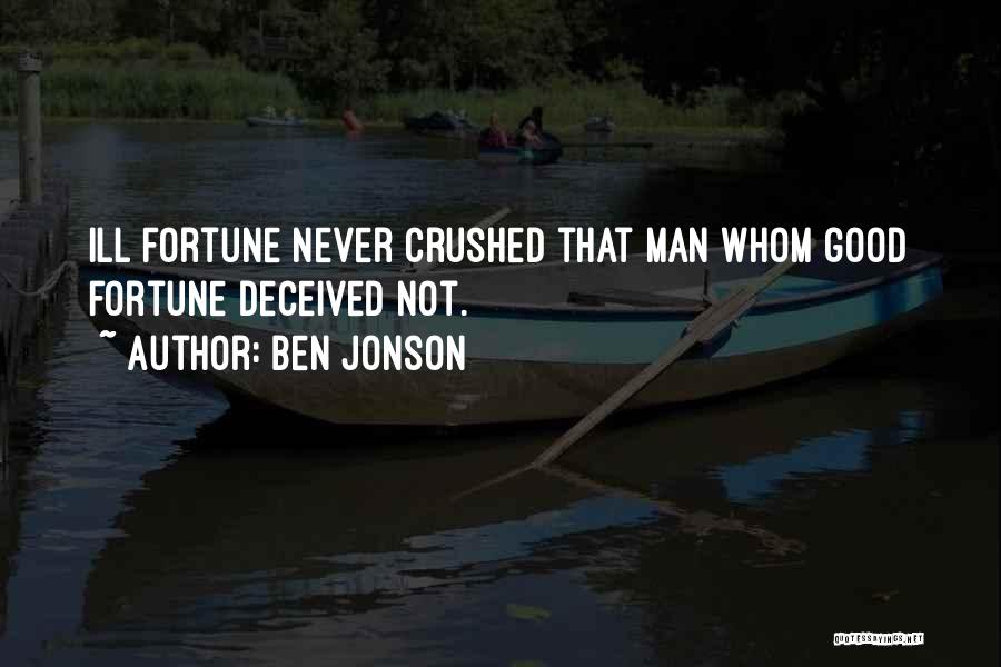 Ben Jonson Quotes: Ill Fortune Never Crushed That Man Whom Good Fortune Deceived Not.