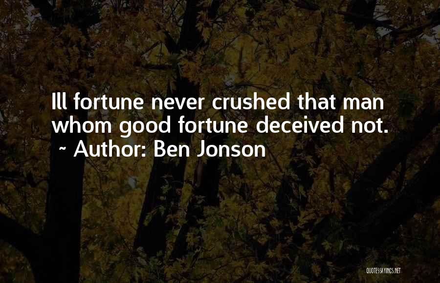 Ben Jonson Quotes: Ill Fortune Never Crushed That Man Whom Good Fortune Deceived Not.