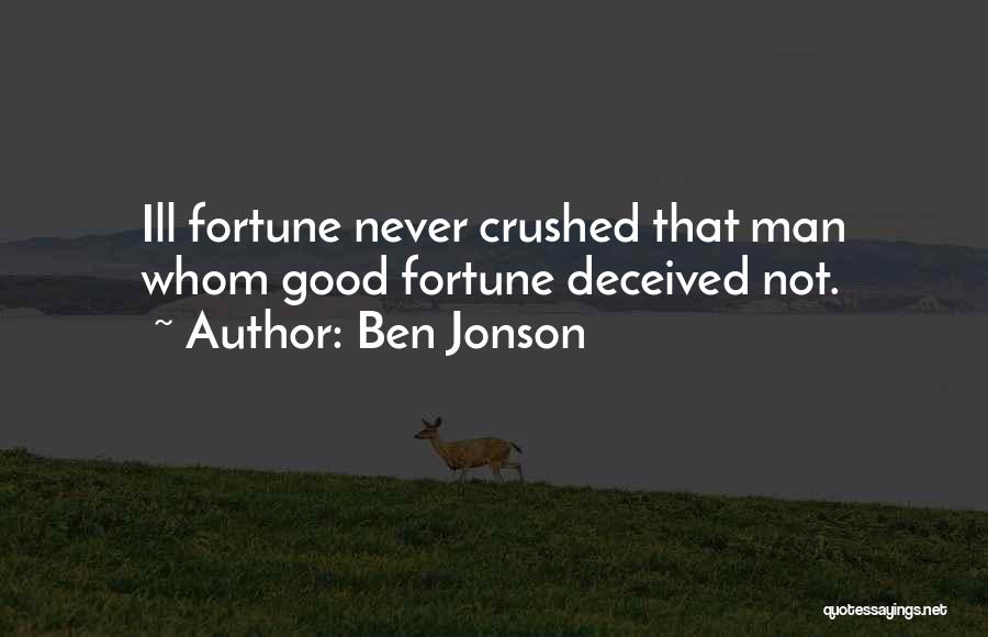 Ben Jonson Quotes: Ill Fortune Never Crushed That Man Whom Good Fortune Deceived Not.