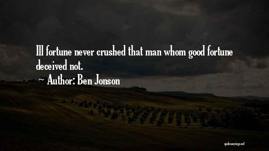 Ben Jonson Quotes: Ill Fortune Never Crushed That Man Whom Good Fortune Deceived Not.