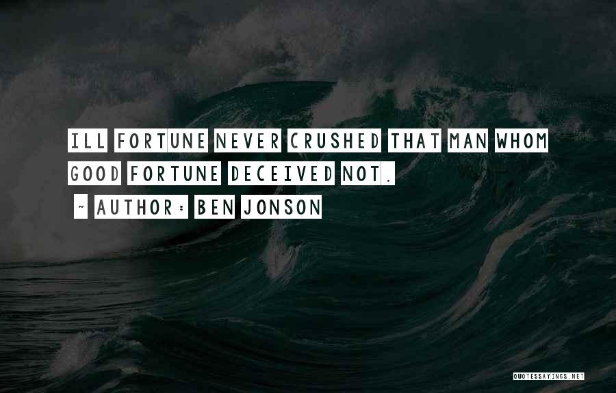 Ben Jonson Quotes: Ill Fortune Never Crushed That Man Whom Good Fortune Deceived Not.