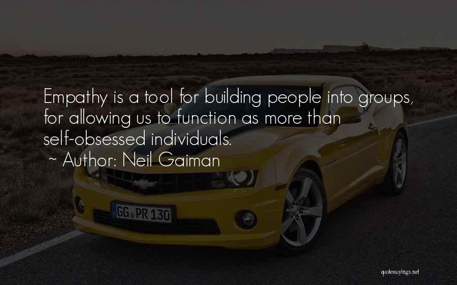 Neil Gaiman Quotes: Empathy Is A Tool For Building People Into Groups, For Allowing Us To Function As More Than Self-obsessed Individuals.