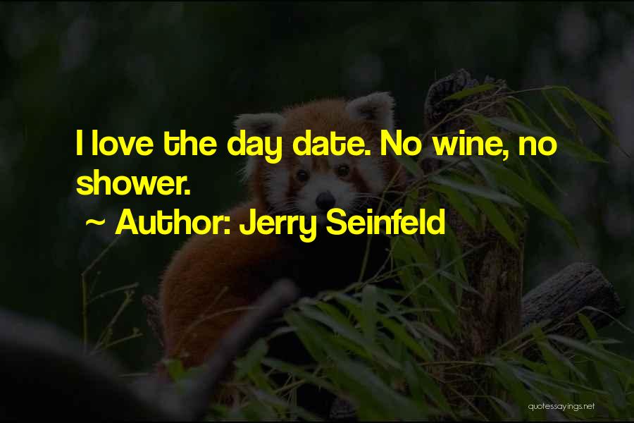 Jerry Seinfeld Quotes: I Love The Day Date. No Wine, No Shower.