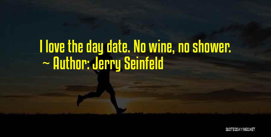 Jerry Seinfeld Quotes: I Love The Day Date. No Wine, No Shower.