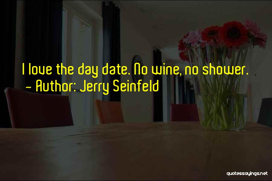 Jerry Seinfeld Quotes: I Love The Day Date. No Wine, No Shower.