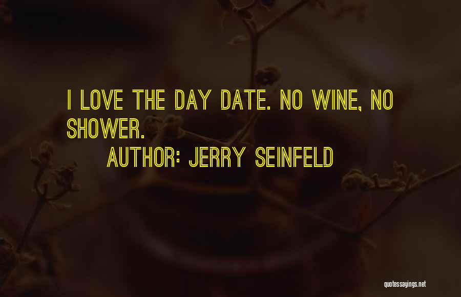 Jerry Seinfeld Quotes: I Love The Day Date. No Wine, No Shower.
