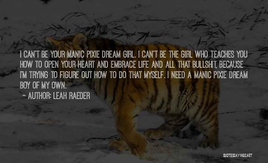 Leah Raeder Quotes: I Can't Be Your Manic Pixie Dream Girl. I Can't Be The Girl Who Teaches You How To Open Your