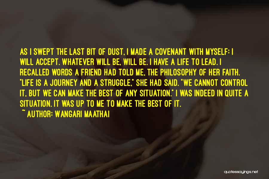 Wangari Maathai Quotes: As I Swept The Last Bit Of Dust, I Made A Covenant With Myself: I Will Accept. Whatever Will Be,