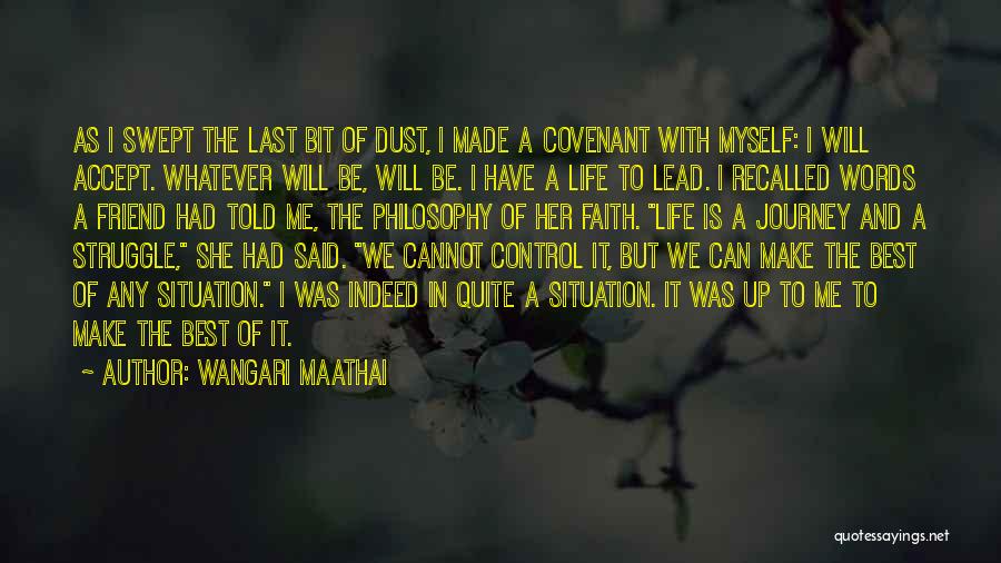 Wangari Maathai Quotes: As I Swept The Last Bit Of Dust, I Made A Covenant With Myself: I Will Accept. Whatever Will Be,