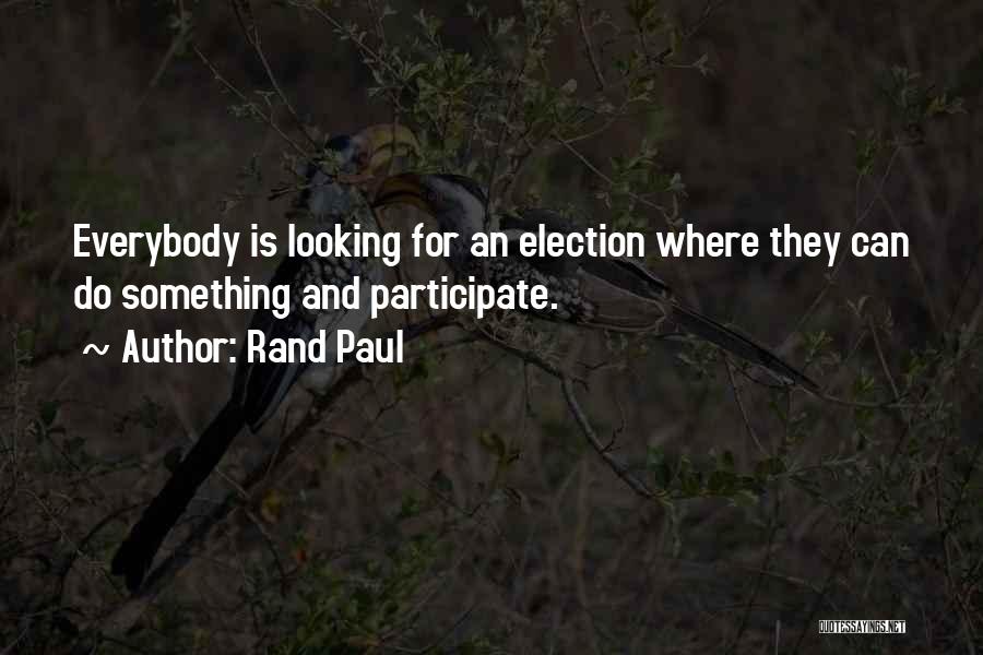 Rand Paul Quotes: Everybody Is Looking For An Election Where They Can Do Something And Participate.