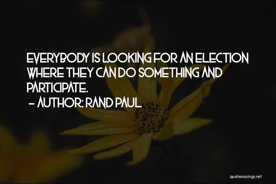 Rand Paul Quotes: Everybody Is Looking For An Election Where They Can Do Something And Participate.