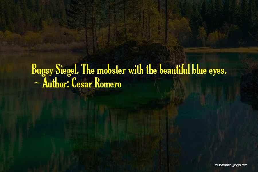 Cesar Romero Quotes: Bugsy Siegel. The Mobster With The Beautiful Blue Eyes.