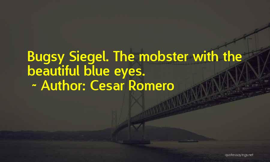 Cesar Romero Quotes: Bugsy Siegel. The Mobster With The Beautiful Blue Eyes.