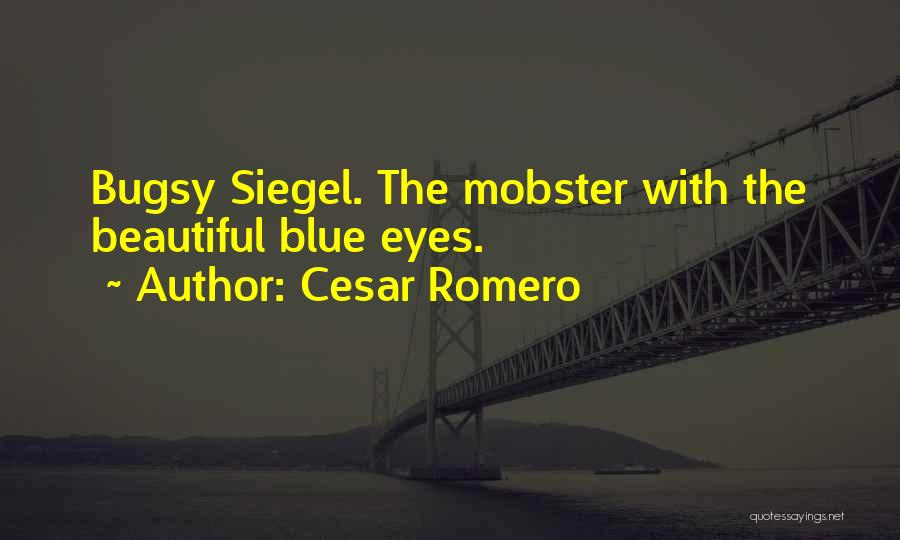 Cesar Romero Quotes: Bugsy Siegel. The Mobster With The Beautiful Blue Eyes.
