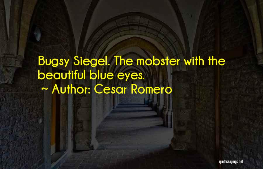 Cesar Romero Quotes: Bugsy Siegel. The Mobster With The Beautiful Blue Eyes.