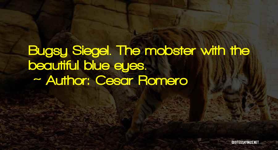 Cesar Romero Quotes: Bugsy Siegel. The Mobster With The Beautiful Blue Eyes.