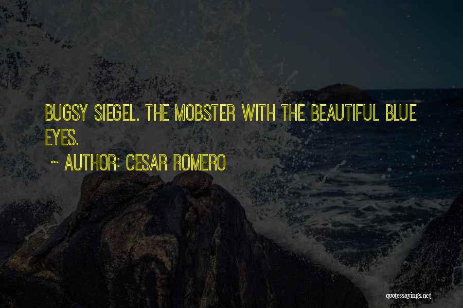 Cesar Romero Quotes: Bugsy Siegel. The Mobster With The Beautiful Blue Eyes.