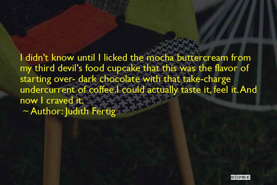 Judith Fertig Quotes: I Didn't Know Until I Licked The Mocha Buttercream From My Third Devil's Food Cupcake That This Was The Flavor