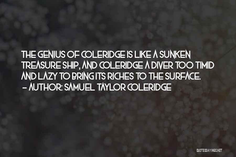 Samuel Taylor Coleridge Quotes: The Genius Of Coleridge Is Like A Sunken Treasure Ship, And Coleridge A Diver Too Timid And Lazy To Bring