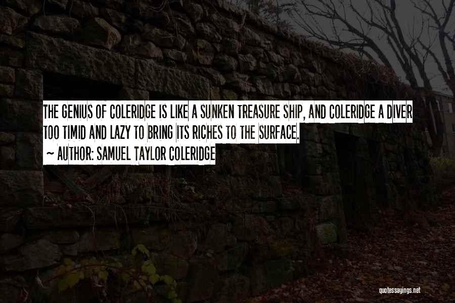 Samuel Taylor Coleridge Quotes: The Genius Of Coleridge Is Like A Sunken Treasure Ship, And Coleridge A Diver Too Timid And Lazy To Bring