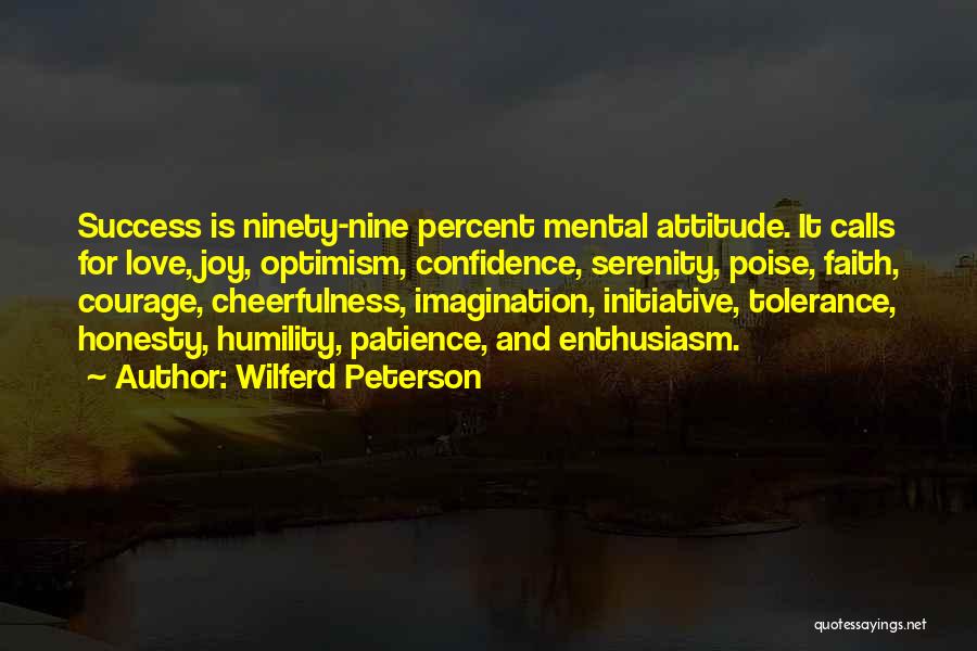 Wilferd Peterson Quotes: Success Is Ninety-nine Percent Mental Attitude. It Calls For Love, Joy, Optimism, Confidence, Serenity, Poise, Faith, Courage, Cheerfulness, Imagination, Initiative,