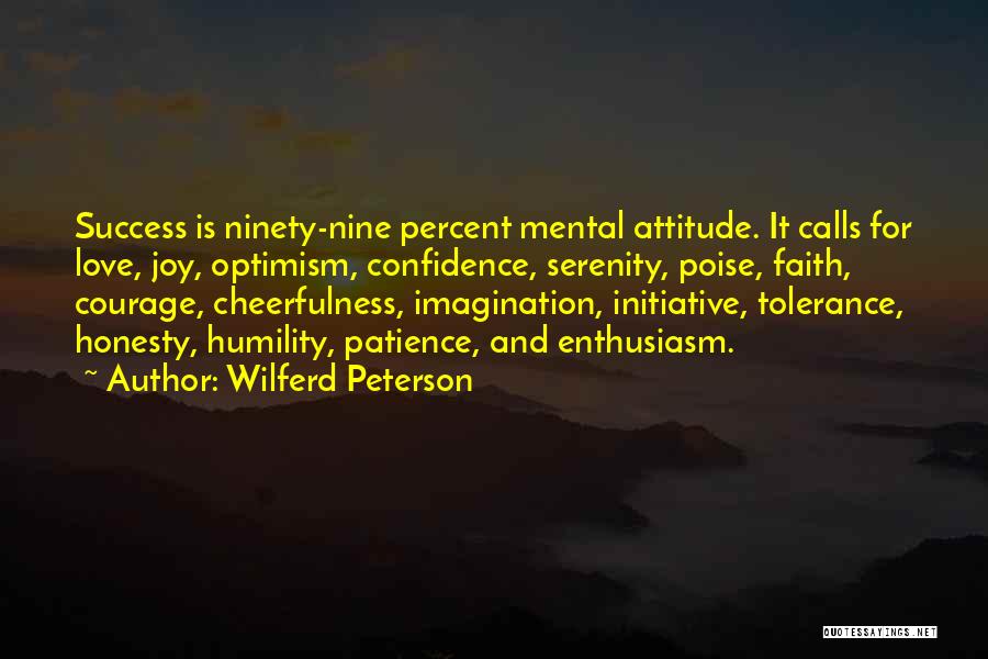 Wilferd Peterson Quotes: Success Is Ninety-nine Percent Mental Attitude. It Calls For Love, Joy, Optimism, Confidence, Serenity, Poise, Faith, Courage, Cheerfulness, Imagination, Initiative,