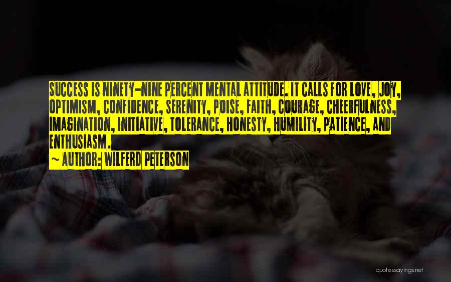 Wilferd Peterson Quotes: Success Is Ninety-nine Percent Mental Attitude. It Calls For Love, Joy, Optimism, Confidence, Serenity, Poise, Faith, Courage, Cheerfulness, Imagination, Initiative,