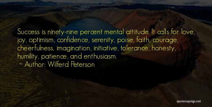 Wilferd Peterson Quotes: Success Is Ninety-nine Percent Mental Attitude. It Calls For Love, Joy, Optimism, Confidence, Serenity, Poise, Faith, Courage, Cheerfulness, Imagination, Initiative,