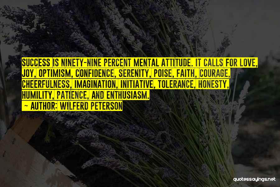 Wilferd Peterson Quotes: Success Is Ninety-nine Percent Mental Attitude. It Calls For Love, Joy, Optimism, Confidence, Serenity, Poise, Faith, Courage, Cheerfulness, Imagination, Initiative,