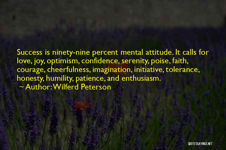 Wilferd Peterson Quotes: Success Is Ninety-nine Percent Mental Attitude. It Calls For Love, Joy, Optimism, Confidence, Serenity, Poise, Faith, Courage, Cheerfulness, Imagination, Initiative,